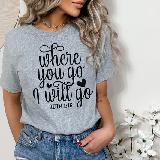 Christian Tee, Where you go Christian T-shirt, Woman in gray Faith Apparel 